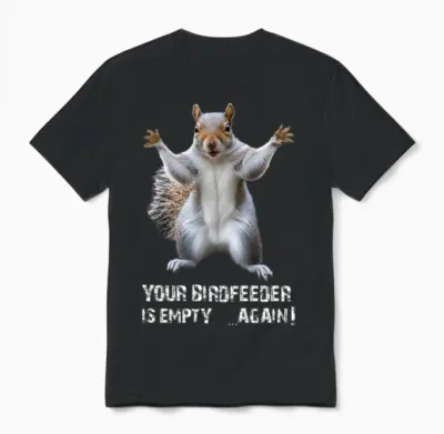 Squirrel, Your Birdfeeder Is Empty Again! Unisex T-Shirt - Black