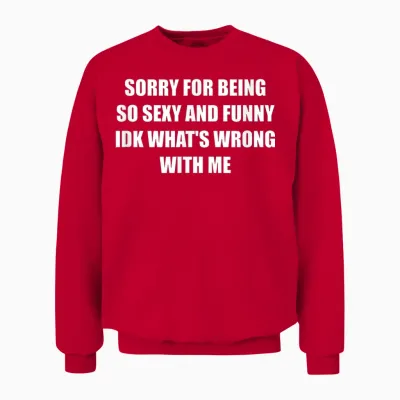 Sorry for Being So Sexy and Funny Idk What's Wrong with Me Unisex Sweatshirt - Red