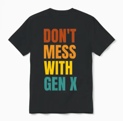Don T Mess with Gen X Unisex T-Shirt - Black