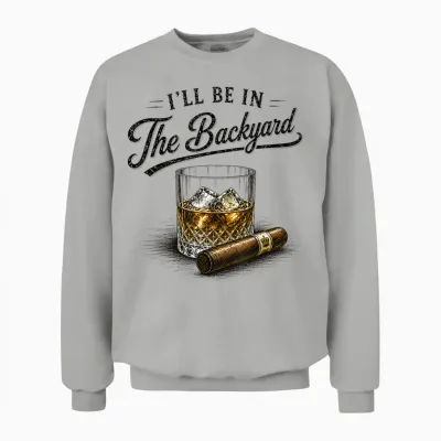 I'll Be in the Backyard Funny Bourbon Cigar Lovers Unisex Sweatshirt - Ash