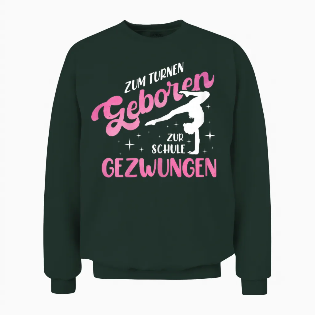 Zum Turnen Geboren Zur Schule Gezwungen Leotard Gymnastic T-Shirt, Black Unisex Sweatshirt in Forest