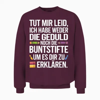 Tut Mir Leid, Ich Habe Weder Die Geduld Noch Di... Unisex Sweatshirt - Maroon