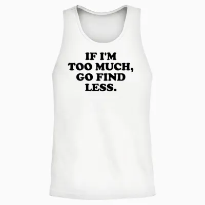 If I'm Too Much, Go Find Less X Valentine's Day Selflove. Back T-Shirt, White Unisex Tank Top - White