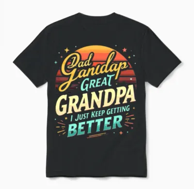 Dad Grandpa Great I Just Keep Getting Better Unisex T-Shirt - Black