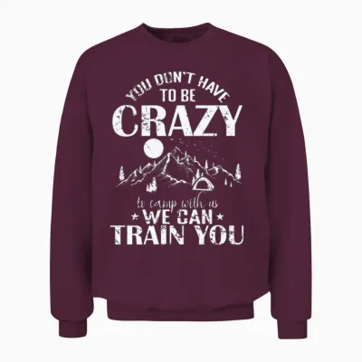 You Don't Have Crazy to Camp with Us Vacation Unisex Sweatshirt - Maroon