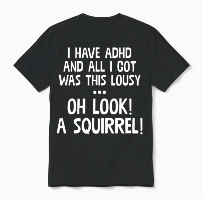 I Have Adhd & All Got Was This Lousy Unisex T-Shirt in Black