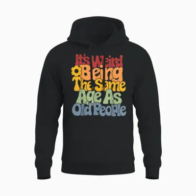 It's Weird Being the Same Age as Old People T-Shirt, Black Unisex Hoodie - Black