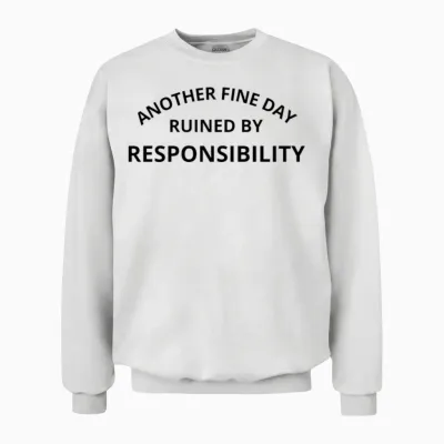 Another Fine Day Ruined by Responsibility Unisex Sweatshirt - White