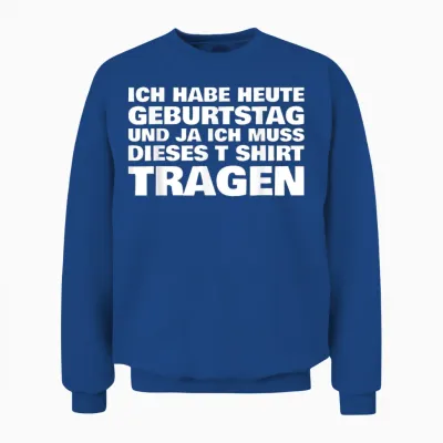 Lustiges Ich Habe Heute Geburtstag Und Ich Muss Dieses Unisex Sweatshirt - Royal