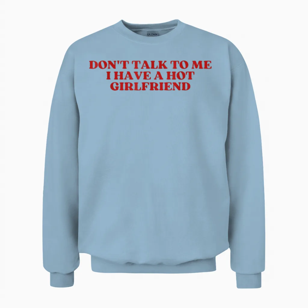 Don't Talk to Me I Have a Hot Girlfriend Shirt Y2k Trendy Unisex Sweatshirt in Light Blue