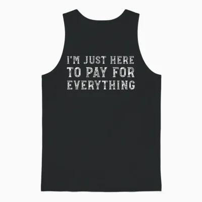 I'm Just Here to Pay for Everything Funny Mom Dad Unisex Tank Top - Black
