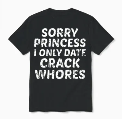 Sorry Princess I Only Date Crack Whores Unisex T-Shirt - Black