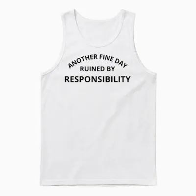 Another Fine Day Ruined by Responsibility Unisex Tank Top - White