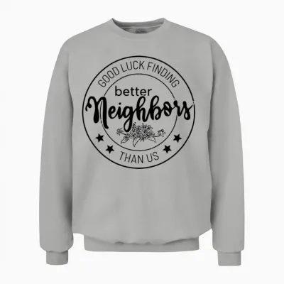 Good Luck Finding Better Neighbors Unisex Sweatshirt - Ash