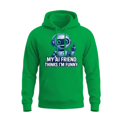 My Ai Friend Thinks I’m Funny Unisex Hoodie - Irish Green