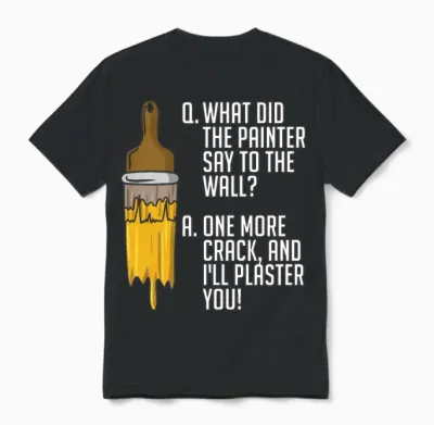 Painter What Did the Painter Say to the Painting Unisex T-Shirt - Black