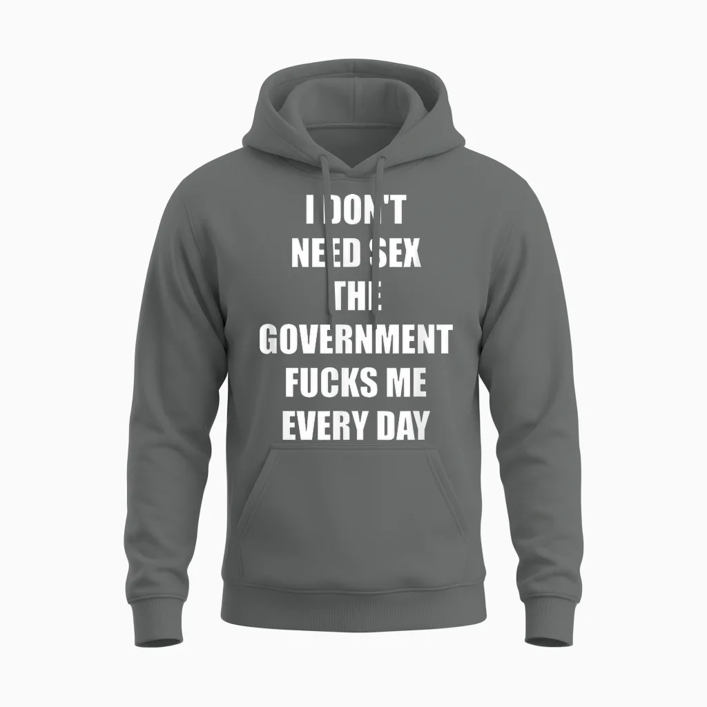 I Don't Need Sex the Government Fucks Me Every Day Unisex Hoodie in Graphite Heather