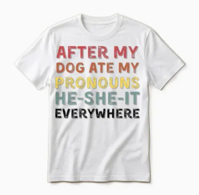 After My Dog Ate My Pronouns He She It Everywhere Unisex T-Shirt - White