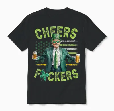 Cheers Fuckers St Patricks Day Funny Beer Drinking Trump Unisex T-Shirt - Black