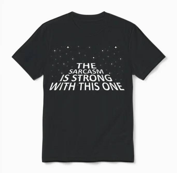 Sarcastic the Sarcasm Is Strong with This One Unisex T-Shirt in Black