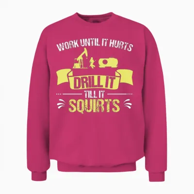 Oilfield Worker Drill It Till It Squirts Roughneck Unisex Sweatshirt - Heliconia