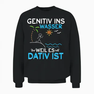 Deutsch Grammatik Shirt Genitiv Ins Wasser Weil Es Dativ Ist Unisex Sweatshirt - Black