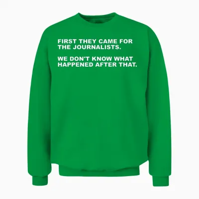 First They Came for the Journalists Unisex Sweatshirt - Irish Green