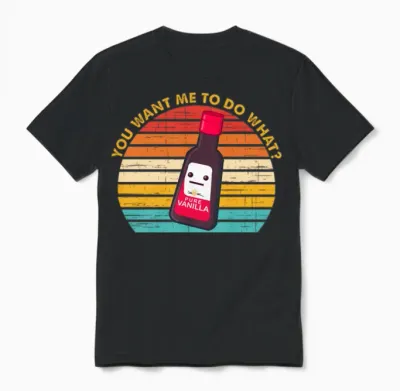 You Want Me to Do What Pure Vanilla Unisex T-Shirt - Black