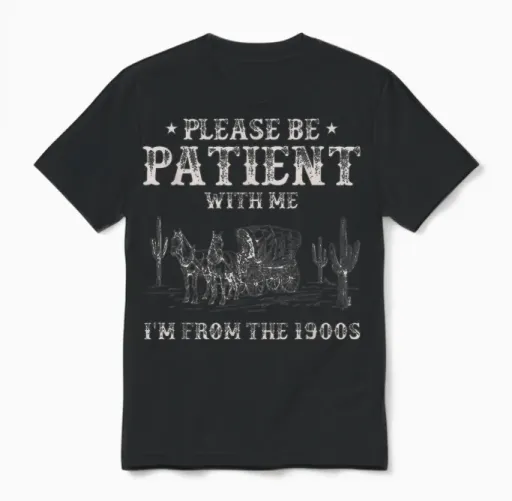 Please Be Patient with Me I'm from the 1900s Humorous Saying Unisex T-Shirt in Black