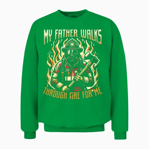 My Father Walks Through Fire for Me Firefighter Unisex Sweatshirt in Irish Green