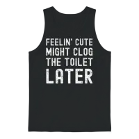 Feelin' Cute Might Clog the Toilet Later Funny Unisex Tank Top - Black – 1