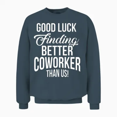 Good Luck Finding Better Co Worker Than Us Funny Unisex Sweatshirt - Dark Heather