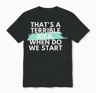 That's a Terrible Idea, When Do We Start? Unisex T-Shirt - Black