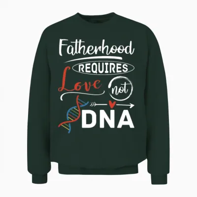 Adoption Fatherhood Requires Love Not Dna Father Unisex Sweatshirt - Forest