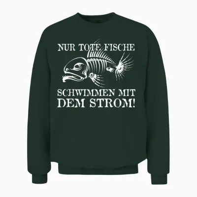 Nur Tote Fische Schwimmen Mit Dem Strom! Lustiger Spruch Fun Unisex Sweatshirt - Forest