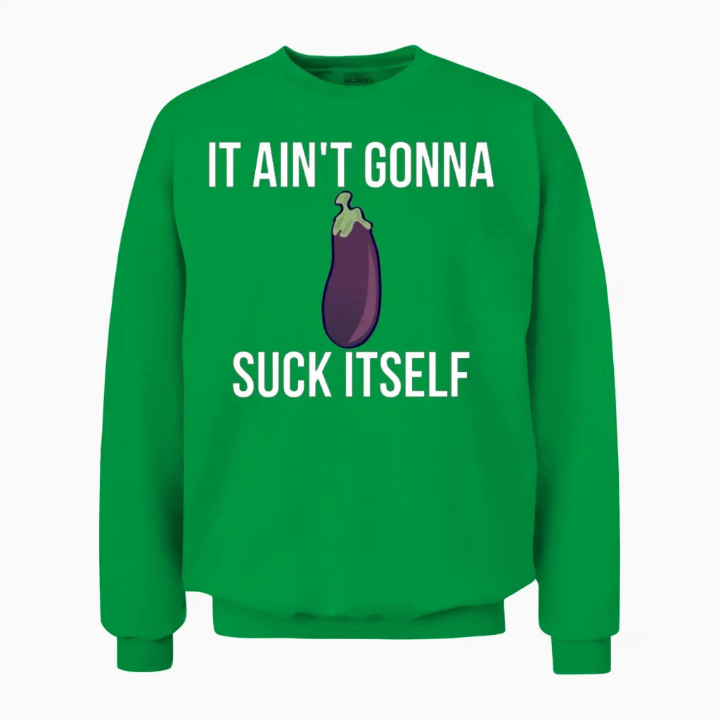It Ain't Gonna Suck Itself Funny Eggplant Veggie Unisex Sweatshirt in Irish Green