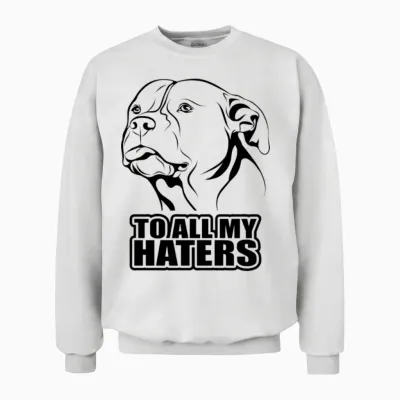 To All My Haters - Saying Funny Dog Pitpull Mom Unisex Sweatshirt - White