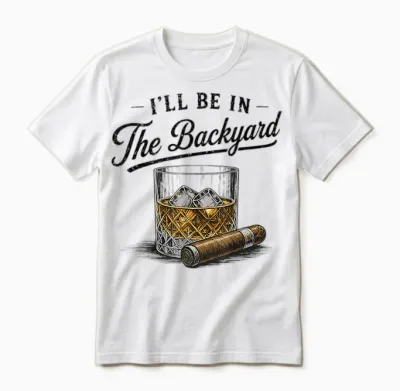 I'll Be in the Backyard Funny Bourbon Cigar Lover Unisex T-Shirt - White