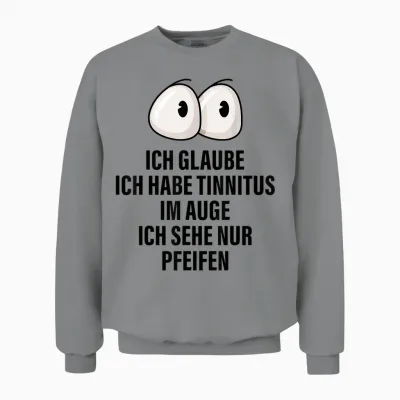 Ich Glaube Ich Habe Tinnitus Im Auge Spruch Geschenk Lustige Unisex Sweatshirt - Sport Grey