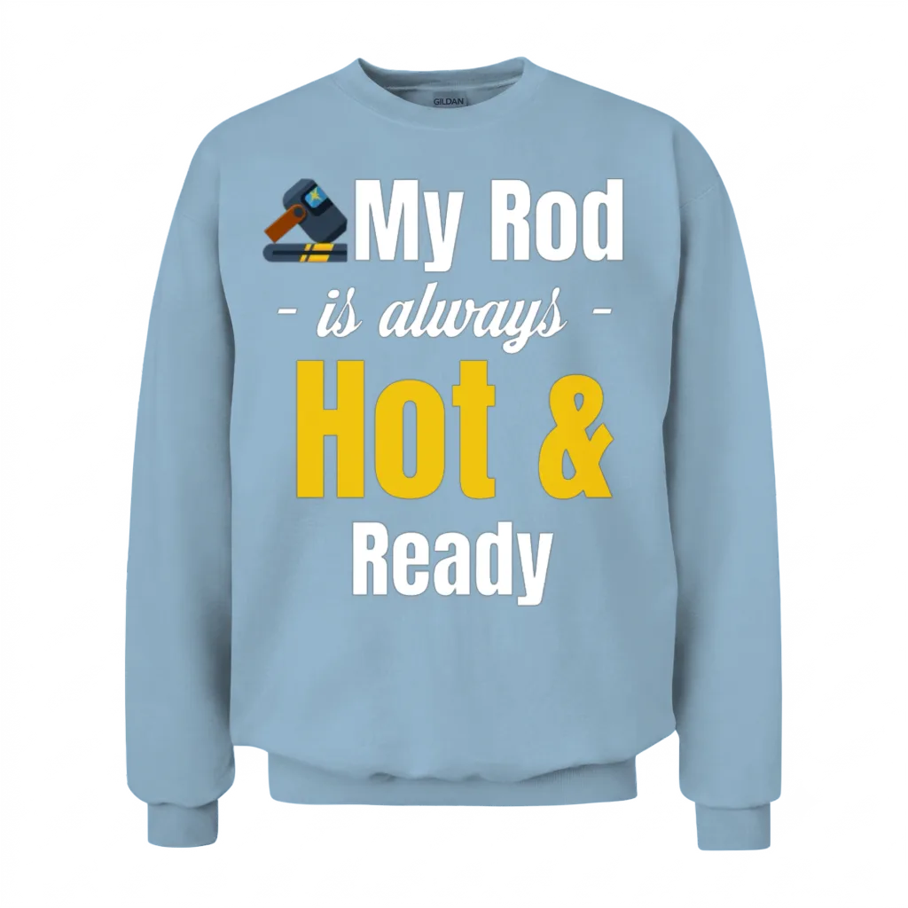 My Rod Is Always Hot and Ready Funny Ironworker Unisex Sweatshirt - Light Blue