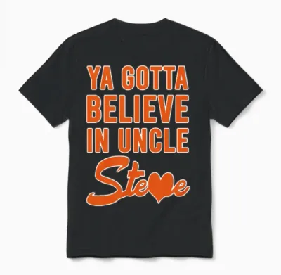 You Gotta Believe in Uncle Steve Unisex T-Shirt - Black