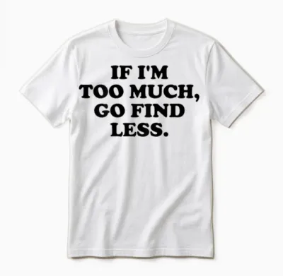 If I'm Too Much, Go Find Less X Valentine's Day Selflove. Back T-Shirt, White Unisex T-Shirt - White
