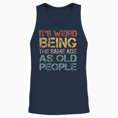 It's Weird Being the Same Age as Old People Retro Sarcastic T-Shirt, Black Unisex Tank Top - Navy