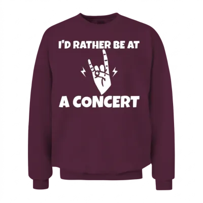I'd Rather Be at a Concert Unisex Sweatshirt - Maroon