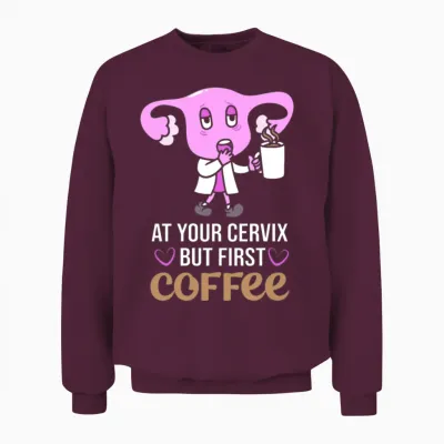 At Your Cervix L and D Nurse Coffee Lover Obgyn Unisex Sweatshirt - Maroon