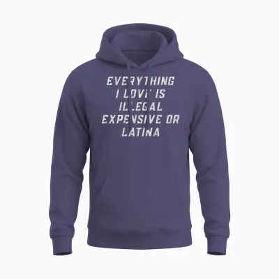 Everything I Love Is Illegal Expensive or Latina Unisex Hoodie - Heather Sport Dark Navy