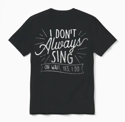 I Don't Always Sing Oh Wait Yes I Do - Actor Actress Musical Unisex T-Shirt - Black