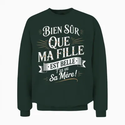 Sure That My Daughter Is Beautiful You Saw Her Mother Gift Idea Unisex Sweatshirt - Forest