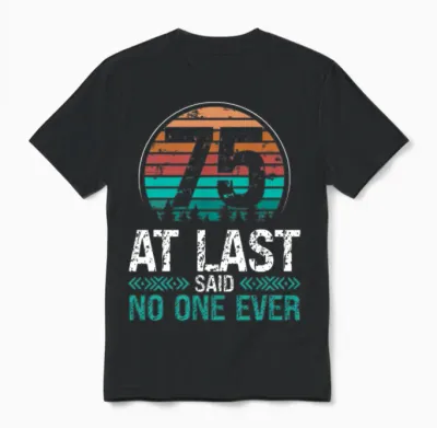 75 Years Old Birthday No One Ever 75th Birthday Unisex T-Shirt - Black