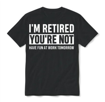 I'm Retired You're Not Have Fun at Work Tomorrow Unisex T-Shirt - Black
